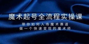 魔术起号全流程实操课,带你如何入场魔术赛道,做一个快速变现的魔术师-小艾项目网