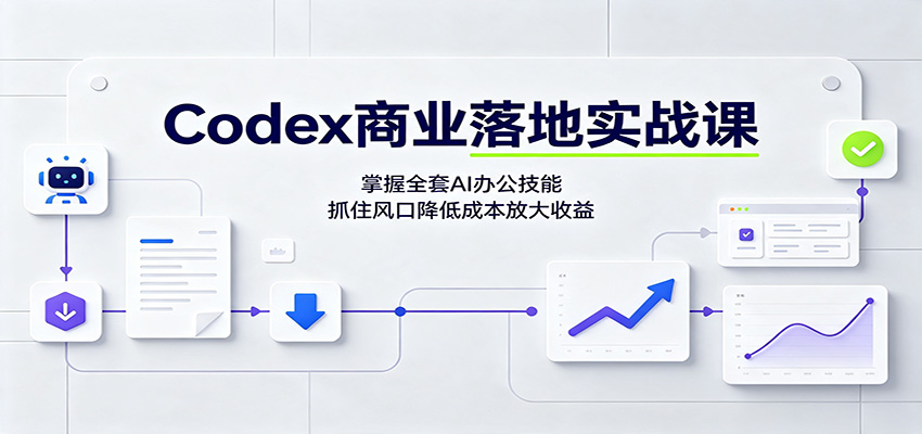 Codex商业落地实战课：掌握全套AI办公技能，抓住风口降低成本放大收益-百盛轻创