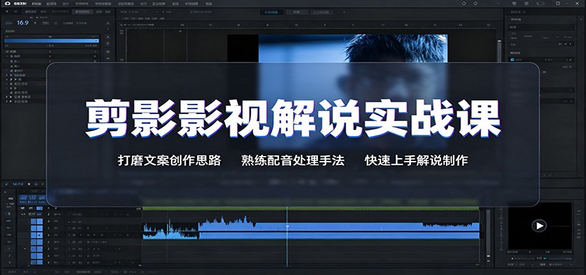 剪影影视解说实战课：打磨文案创作思路，熟练配音处理手法，快速上手解说制作-百盛轻创
