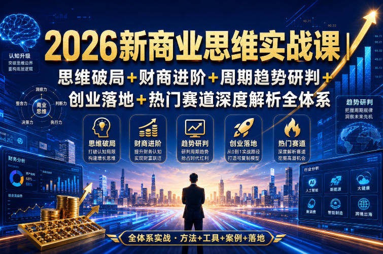 2026新商业思维实战课｜思维破局+财商进阶+周期趋势研判+创业落地+热门赛道深度解析全体系-百盛轻创