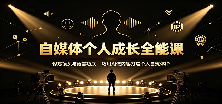 自媒体个人成长全能课：修炼镜头与语言功底，巧用AI做内容打造个人自媒体IP-百盛轻创