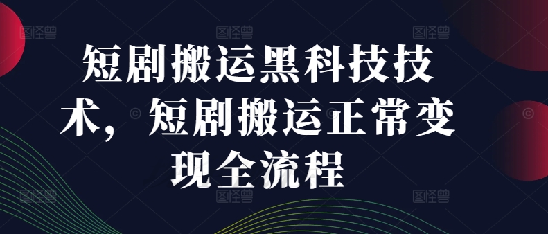 短剧搬运黑科技技术，短剧搬运正常变现全流程-百盛轻创