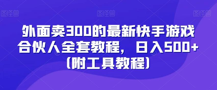 外面卖300的最新快手游戏合伙人全套教程，日入500+（附工具教程）-百盛轻创
