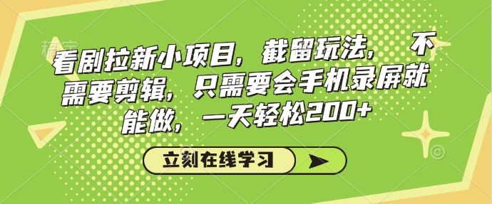 看剧拉新小项目，截留玩法， 不需要剪辑，只需要会手机录屏就能做，一天轻松200+-小艾项目网