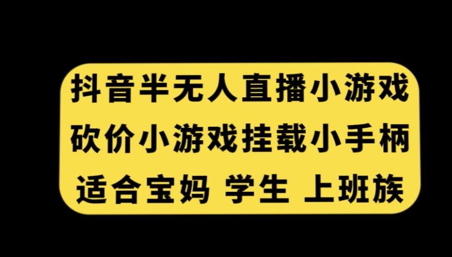 抖音半无人直播砍价小游戏，挂载游戏小手柄，适合宝妈学生上班族【揭秘】-百盛轻创