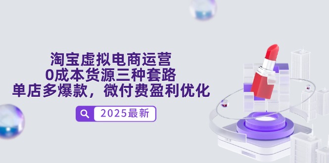 淘宝虚拟电商运营，0成本货源三种套路，单店多爆款，微付费盈利优化-百盛轻创