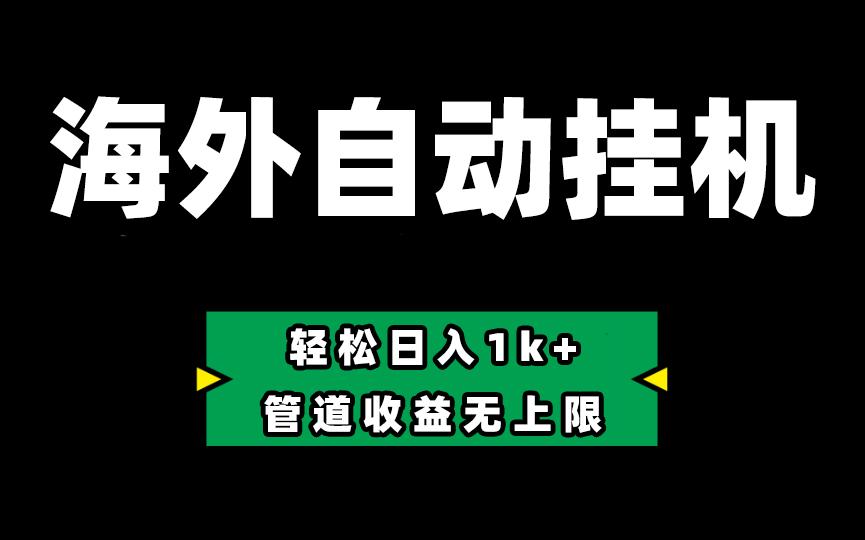 海外淘金，全自动挂机，零投入赚收益，轻松日入1k+，管道收益无上限-小艾项目网