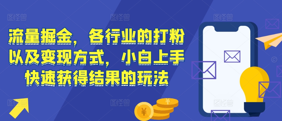 流量掘金，各行业的打粉以及变现方式，小白上手快速获得结果的玩法-百盛轻创