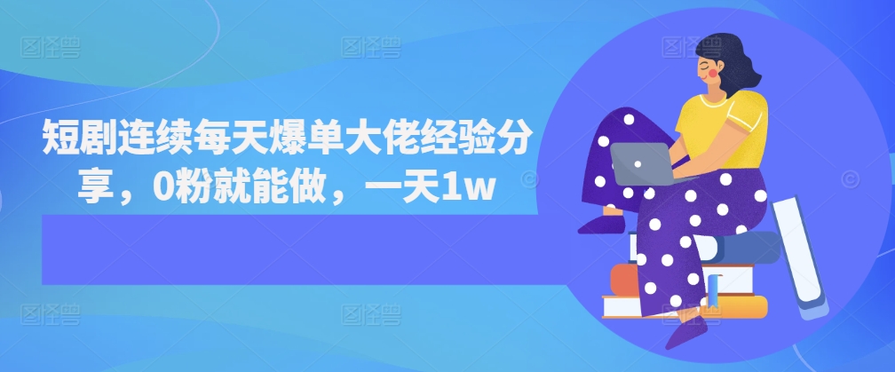 短剧连续每天爆单大佬经验分享，0粉就能做，一天1w-百盛轻创