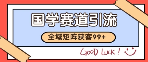 国学赛道精准拓客，自热矩阵日引99+ 获客SOP【揭秘】-小艾项目网