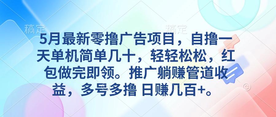 5月最新零撸广告项目，自撸一天单机几十，推广躺赚管道收益，日入几百+-百盛轻创