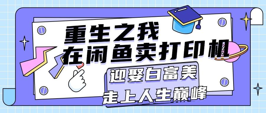 重生之我在闲鱼卖打印机，月入过万，迎娶白富美，走上人生巅峰-小艾项目网