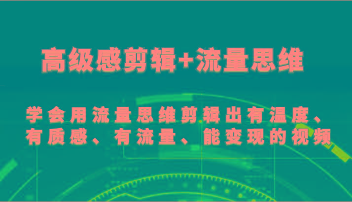高级感剪辑+流量思维 学会用流量思维剪辑出有温度、有质感、有流量、能变现的视频-百盛轻创