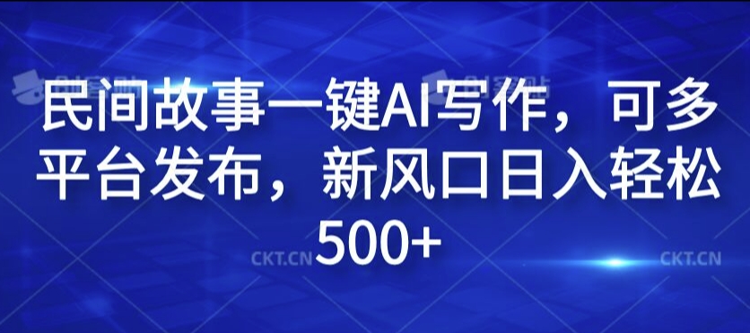 民间故事一键AI写作，可多平台发布，新风口日入轻松500+【揭秘】-小艾项目网