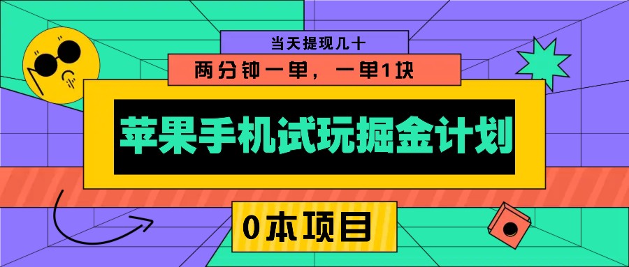 苹果手机试玩掘金计划，0本项目两分钟一单，一单1块 当天提现几十-百盛轻创