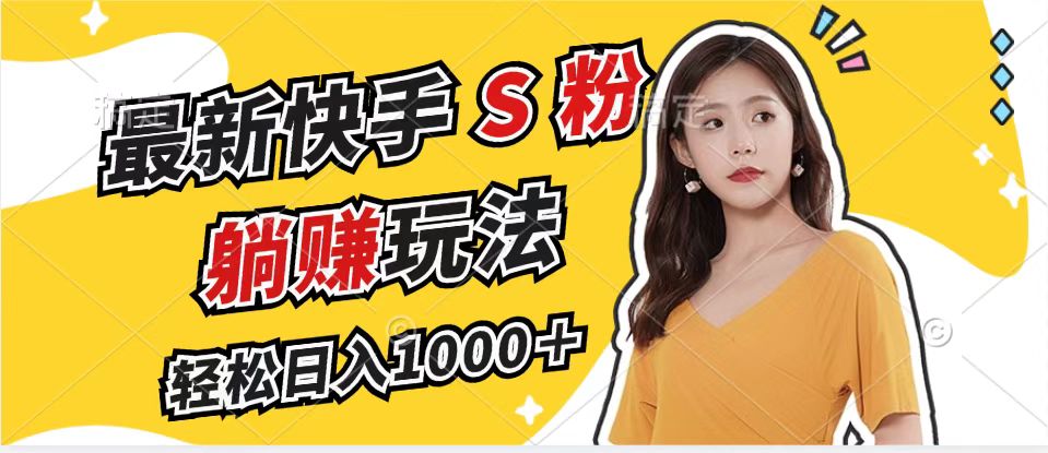 最新快手S粉赛道，简单无脑拉爆流量躺赚玩法，轻松日入1000＋-小艾项目网