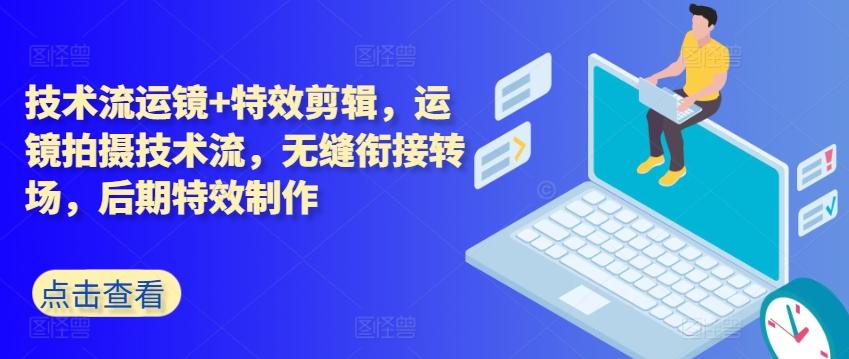 技术流运镜+特效剪辑，​运镜拍摄技术流，无缝衔接转场，后期特效制作-百盛轻创