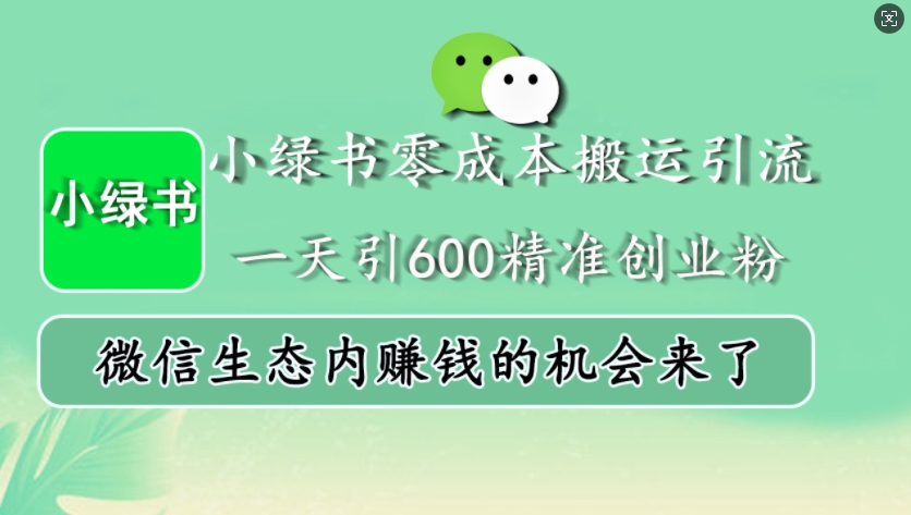 小绿书零成本搬运引流，一天引600精准创业粉，微信生态内赚钱的机会来了-小艾项目网
