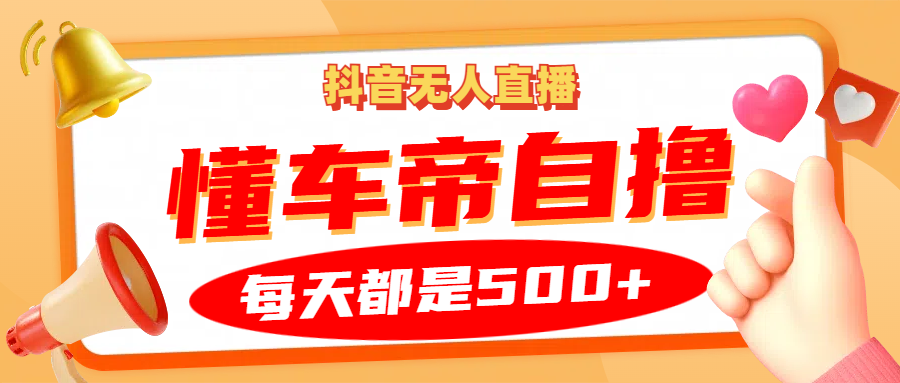 抖音无人直播“懂车帝”自撸玩法，每天2小时收益500+-百盛轻创