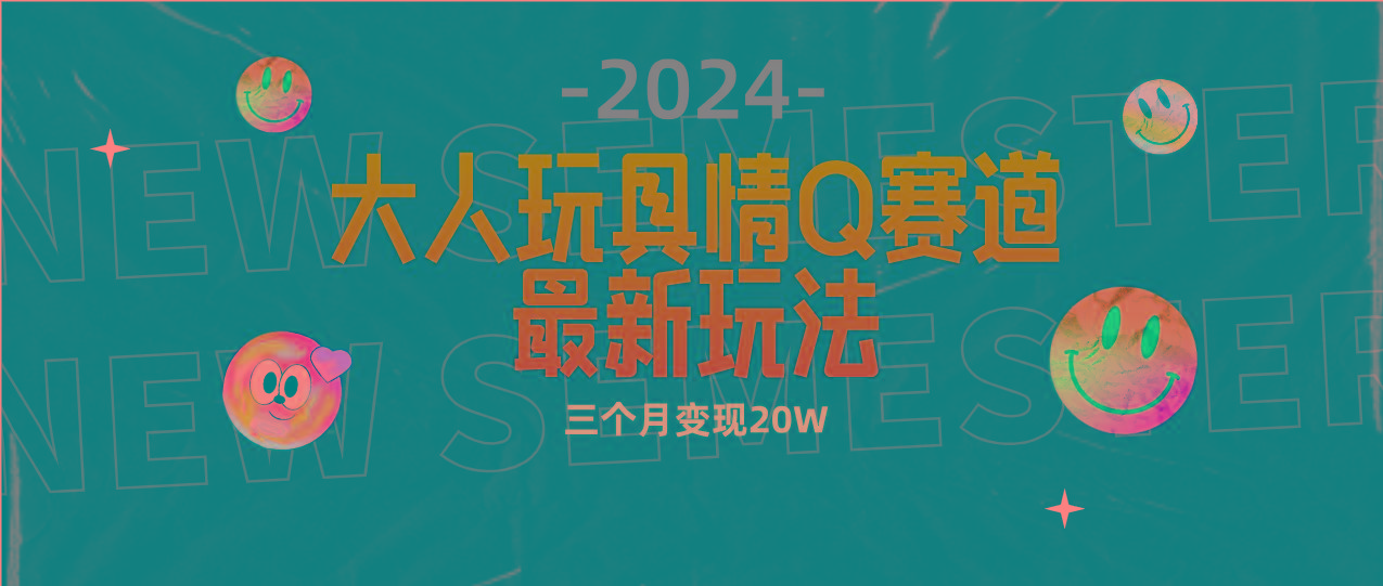 (9490期)全新大人玩具情Q赛道合规新玩法 零投入 不封号流量多渠道变现 3个月变现20W-百盛轻创