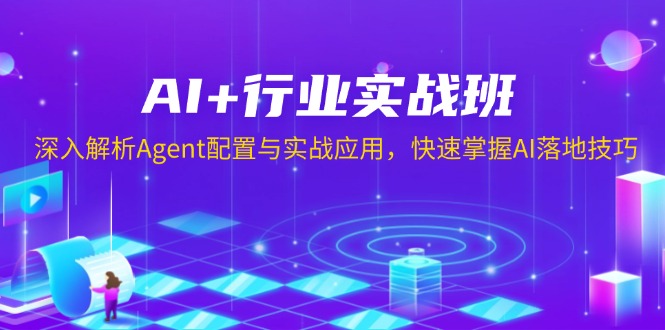 AI+行业实战班，深入解析Agent配置与实战应用，快速掌握AI落地技巧-百盛轻创