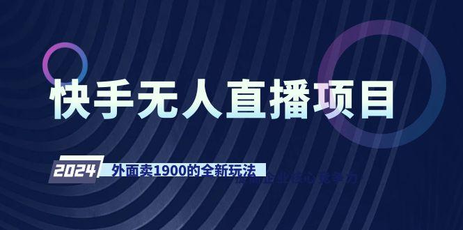 快手无人直播项目，外面卖1900的全新玩法-百盛轻创