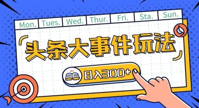 头条最新大事件玩法头条首发，可矩阵操作，单号日入一两张【揭秘】-百盛轻创