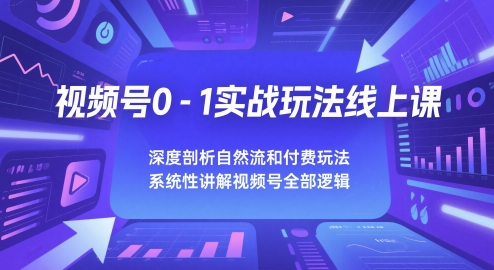 视频号0-1实战玩法线上课，深度剖析自然流和付费玩法，统性讲解视频号全部逻辑-百盛轻创