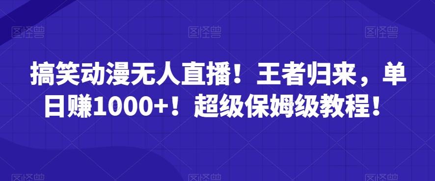 搞笑动漫无人直播！王者归来，单日赚1000+！超级保姆级教程！-百盛轻创