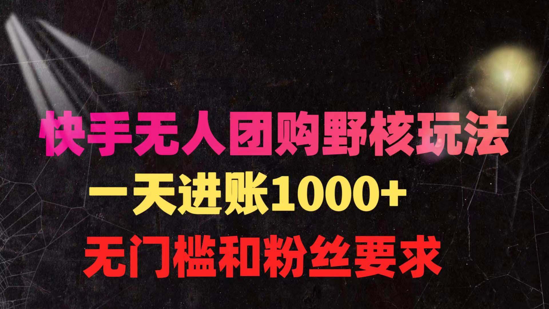 (9638期)快手无人团购带货野核玩法，一天4位数 无任何门槛-百盛轻创