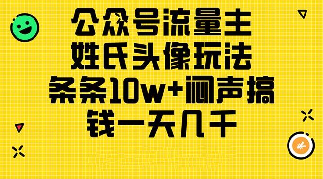 公众号流量主，姓氏头像玩法，条条10w+闷声搞钱一天几千，详细教程-百盛轻创