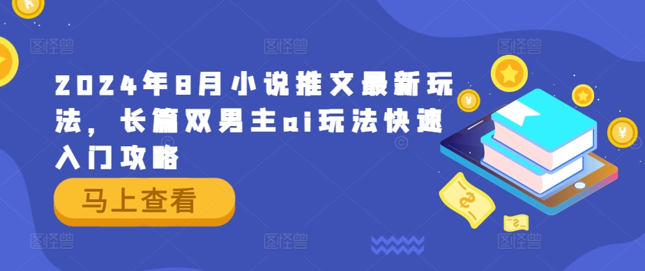 2024年8月小说推文最新玩法，长篇双男主ai玩法快速入门攻略-百盛轻创