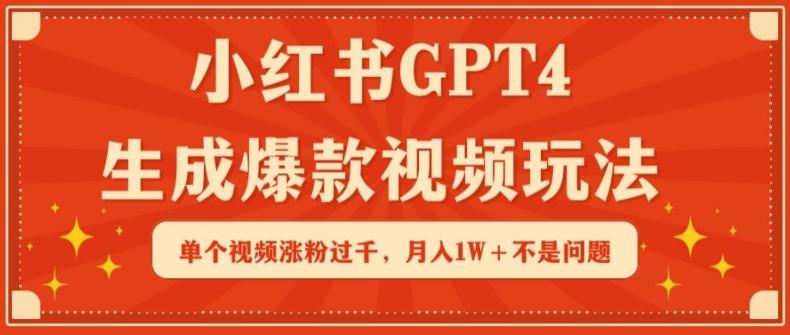 小红书GPT4生成爆款视频玩法，单个视频涨粉过千，月入1W+不是问题【揭秘】-小艾项目网