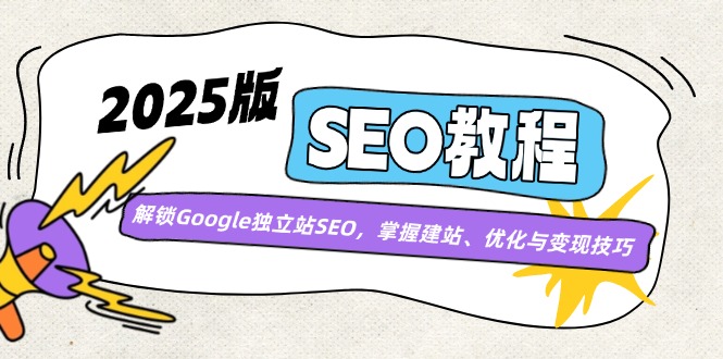 2025版SEO教程：解锁Google独立站SEO，掌握建站、优化与变现技巧-百盛轻创