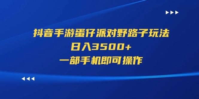 抖音手游蛋仔派对野路子玩法，日入3500+，一部手机即可操作-百盛轻创
