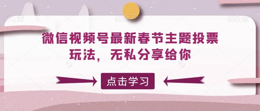 微信视频号最新春节主题投票玩法，无私分享给你【揭秘】-百盛轻创