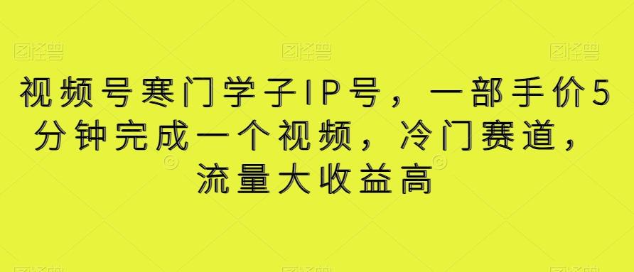 视频号寒门学子IP号，一部手价5分钟完成一个视频，冷门赛道，流量大收益高【揭秘】-百盛轻创