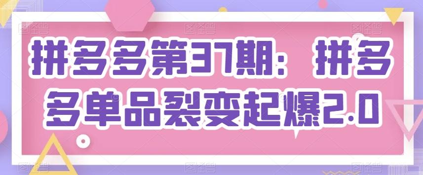 拼多多第37期:拼多多单品裂变起爆2.0