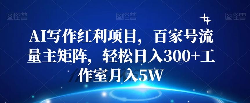AI写作红利项目，百家号流量主矩阵，轻松日入300+工作室月入5W【揭秘】-小艾项目网