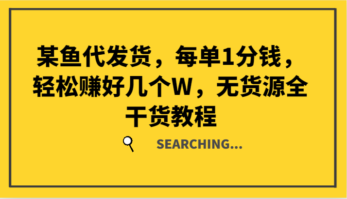某鱼代发货,每单1分钱,轻松赚好几个W,无货源全干货教程-小艾项目网