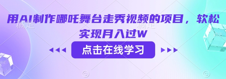用AI制作哪吒舞台走秀视频的项目，软松实现月入过W-百盛轻创