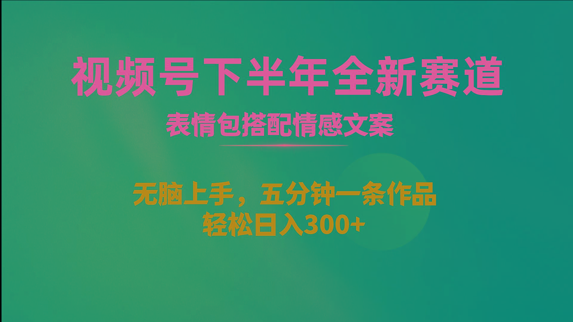 视频号下半年全新赛道，表情包搭配情感文案 无脑上手，五分钟一条作品…-百盛轻创