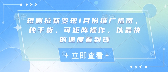 短剧拉新变现1月份推广指南，纯干货，可矩阵操作，以最快的速度看到钱-百盛轻创