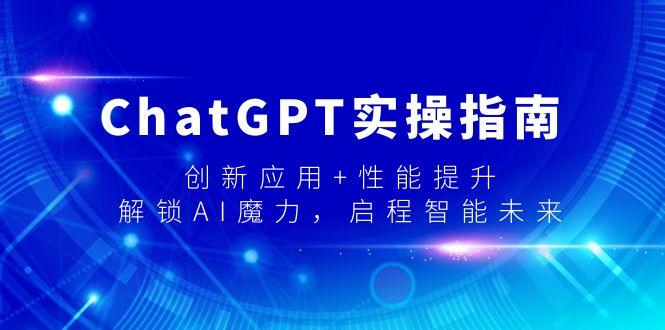 ChatGPT实操指南，创新应用+性能提升，解锁-AI魔力，启程智能未来-百盛轻创