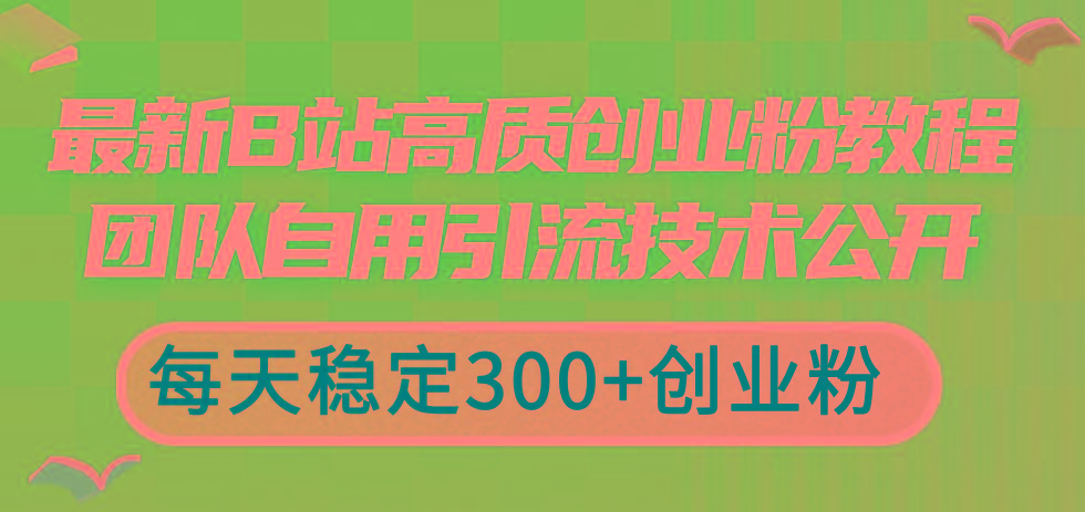 最新B站高质创业粉教程，团队自用引流技术公开，每天稳定300+创业粉-小艾项目网
