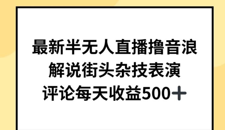 最新半无人直播撸音浪，解说街头杂技表演，平均每天收益500+【揭秘】-小艾项目网
