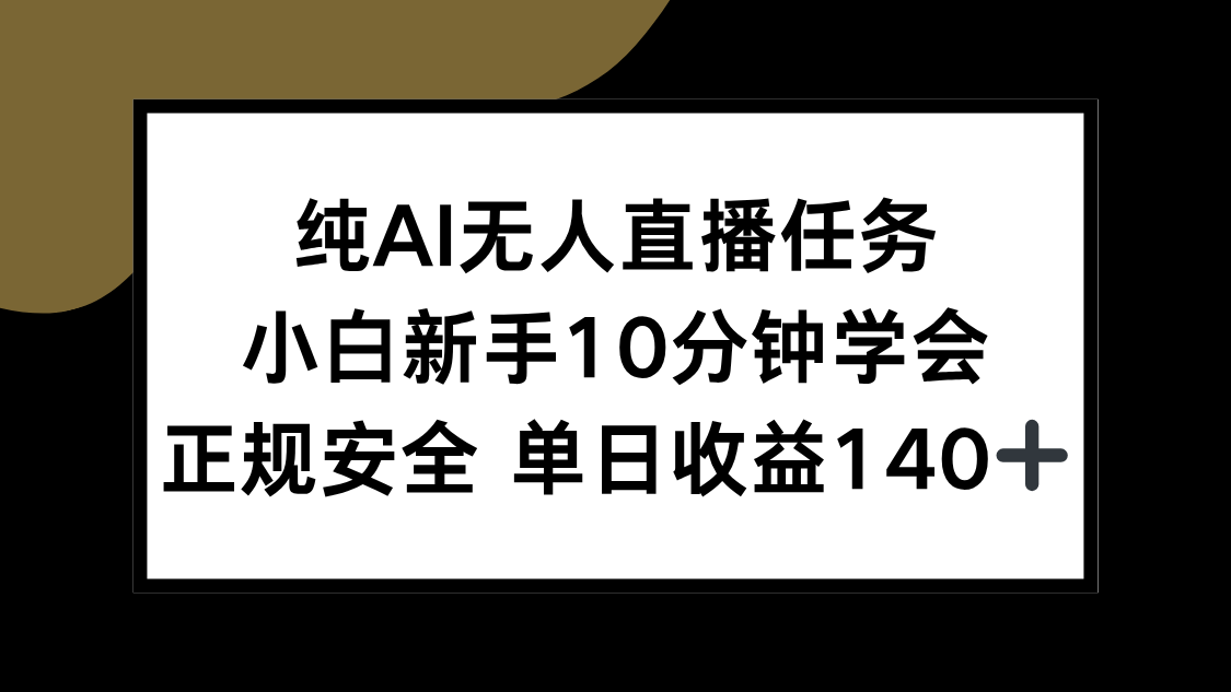 纯AI无人直播任务，小白新手10分钟学会 ，正规安全 单日收益140+-百盛轻创