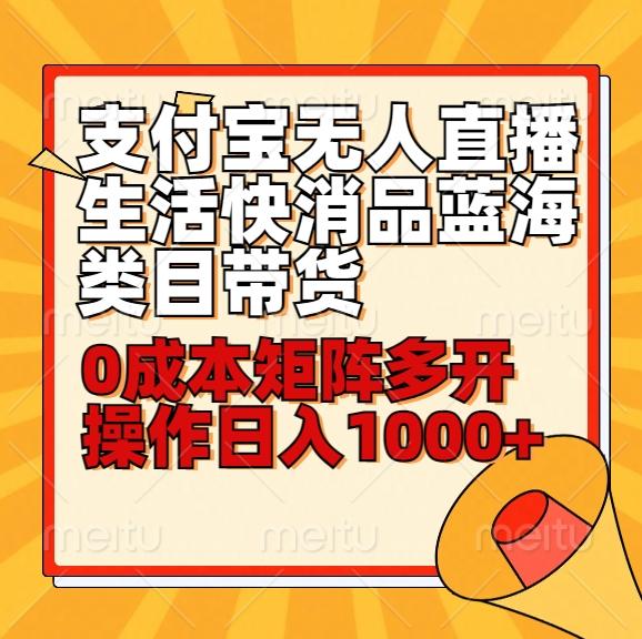 小白30分钟学会支付宝无人直播生活快消品蓝海类目带货，0成本矩阵多开操作日1000+收入-百盛轻创