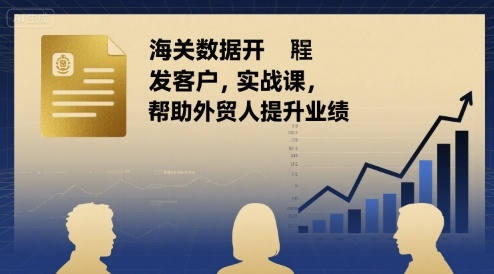 海关数据开发客户实战课，帮助外贸人提升业绩-小艾项目网