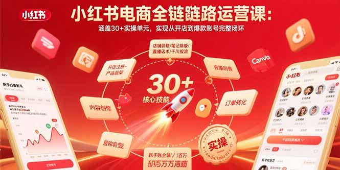 小红书电商全链路运营课：涵盖30+实操单元，实现从开店到爆款账号完整闭环-百盛轻创